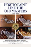 How To Paint Like The Old Masters: Watson-Guptill 25th Anniversary Edition