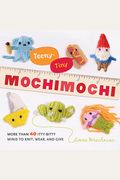 Teeny-Tiny Mochimochi: More Than 40 Itty-Bitty Minis To Knit, Wear, And Give