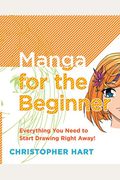 Manga For The Beginner: Everything You Need To Start Drawing Right Away!