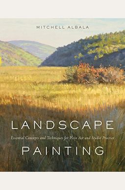 Landscape Painting: Essential Concepts and Techniques for Plein Air and Studio Practice Landscape Painting: Essential Concepts and Techniques for Plein Air and Studio Practice