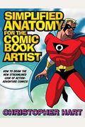 Simplified Anatomy For The Comic Book Artist: How To Draw The New Streamlined Look Of Action-Adventure Comics!