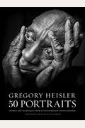 Gregory Heisler: 50 Portraits: Stories And Techniques From A Photographer's Photographer