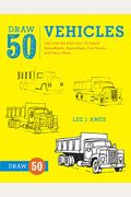 Draw 50 Vehicles: The Step-By-Step Way To Draw Speedboats, Spaceships, Fire Trucks, And Many More...