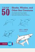 Draw 50 Sharks, Whales, And Other Sea Creatures: The Step-By-Step Way To Draw Great White Sharks, Killer Whales, Barracudas, Seahorses, Seals, And More...