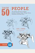 Draw 50 People: The Step-By-Step Way To Draw Cavemen, Queens, Aztecs, Vikings, Clowns, Minutemen, And Many More...