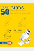 Draw 50 Birds: The Step-By-Step Way To Draw Chickadees, Peacocks, Toucans, Mallards, And Many More Of Our Feathered Friends