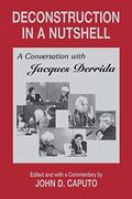 Deconstruction In A Nutshell: A Conversation With Jacques Derrida, With A New Introduction