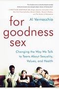 For Goodness Sex: Changing The Way We Talk To Teens About Sexuality, Values, And Health