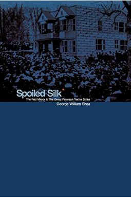 Spoiled Silk: The Red Mayor And The Great Paterson Textile Strike Spoiled Silk: The Red Mayor And The Great Paterson Textile Strike