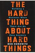 The Hard Thing About Hard Things: Building A Business When There Are No Easy Answers