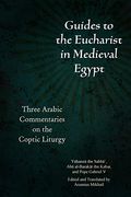 Guides to the Eucharist in Medieval Egypt: Three Arabic Commentaries on the Coptic Liturgy