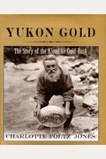 Yukon Gold: The Story Of The Klondike Gold Rush