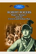 Robert Rogers: Rogers' Rangers And The French And Indian War