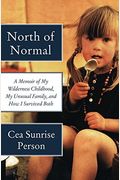 North Of Normal: A Memoir Of My Wilderness Childhood, My Unusual Family, And How I Survived Both