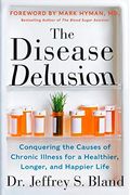 The Disease Delusion: Conquering The Causes Of Chronic Illness For A Healthier, Longer, And Happier Life