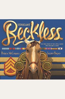 Sergeant Reckless: The True Story Of The Little Horse Who Became A Hero Sergeant Reckless: The True Story Of The Little Horse Who Became A Hero