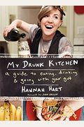My Drunk Kitchen: A Guide To Eating, Drinking, And Going With Your Gut