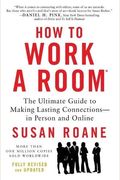 How To Work A Room: The Ultimate Guide To Making Lasting Connections--In Person And Online