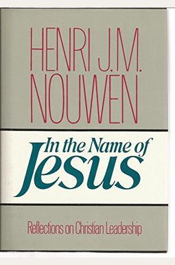 In The Name Of Jesus: Reflections On Christian Leadership In The Name Of Jesus: Reflections On Christian Leadership