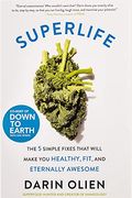 Superlife: The 5 Simple Fixes That Will Make You Healthy, Fit, And Eternally Awesome