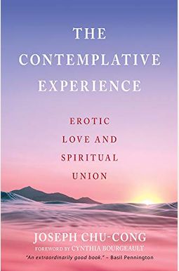 The Contemplative Experience: Erotic Love And Spiritual Union The Contemplative Experience: Erotic Love And Spiritual Union