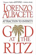God At The Ritz: Attraction To Infinity A Priest Physicist Talks About Science, Sex, Politics, And Religion