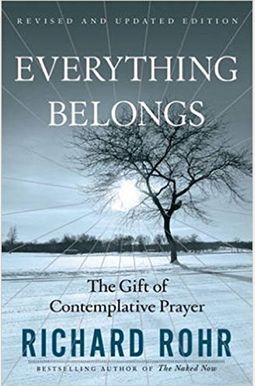 Everything Belongs: The Gift Of Contemplative Prayer Everything Belongs: The Gift Of Contemplative Prayer