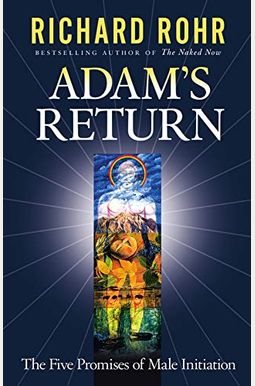 Adam's Return: The Five Promises Of Male Initiation Adam's Return: The Five Promises Of Male Initiation