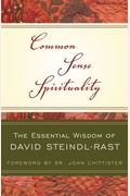 Common Sense Spirituality: The Essential Wisdom Of David Steindl-Rast
