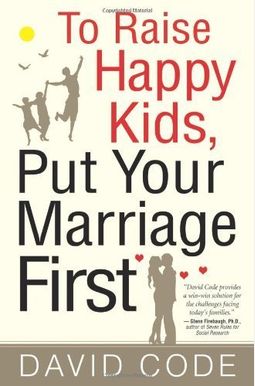 To Raise Happy Kids, Put Your Marriage First To Raise Happy Kids, Put Your Marriage First