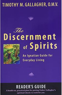 The Discernment Of Spirits: A Reader's Guide: An Ignatian Guide For Everyday Living