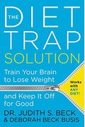 The Diet Trap Solution: Train Your Brain To Lose Weight And Keep It Off For Good
