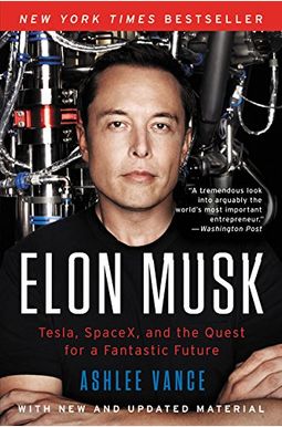 Elon Musk: Tesla, Spacex, And The Quest For A Fantastic Future Elon Musk: Tesla, Spacex, And The Quest For A Fantastic Future