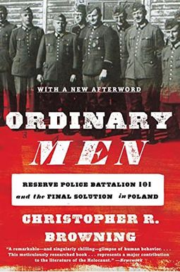 Ordinary Men: Reserve Police Battalion 101 and the Final Solution in Poland Ordinary Men: Reserve Police Battalion 101 and the Final Solution in Poland
