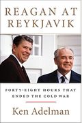 Reagan At Reykjavik: Forty-Eight Hours That Ended The Cold War