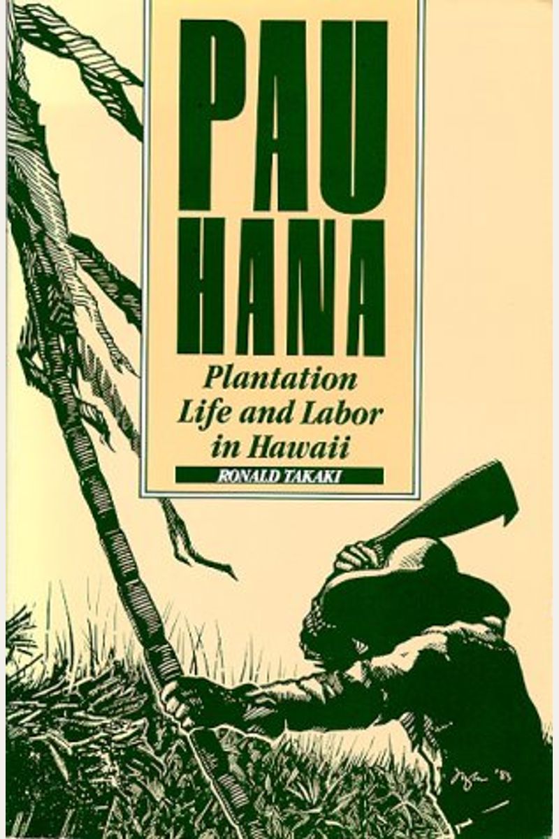 Pau Hana: Plantation Life And Labor In Hawaii, 1835-1920