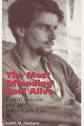 The Most Offending Soul Alive: Tom Harrisson And His Remarkable Life