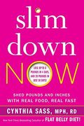 Slim Down Now: Shed Pounds And Inches With Real Food, Real Fast