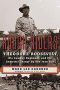 Rough Riders: Theodore Roosevelt, His Cowboy Regiment, And The Immortal Charge Up San Juan Hill