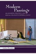 Modern Passings: Death Rites, Politics, And Social Change In Imperial Japan