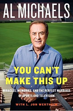 You Can't Make This Up: Miracles, Memories, And The Perfect Marriage Of Sports And Television You Can't Make This Up: Miracles, Memories, And The Perfect Marriage Of Sports And Television