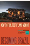 Becoming Brazil: New Fiction, Poetry, And Memoir