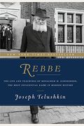 Rebbe: The Life And Teachings Of Menachem M. Schneerson, The Most Influential Rabbi In Modern History