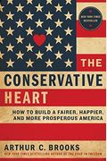 The Conservative Heart: How To Build A Fairer, Happier, And More Prosperous America