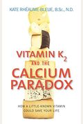 Vitamin K2 and the Calcium Paradox: How a Little-Known Vitamin Could Save Your Life