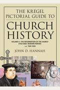 The Kregel Pictorial Guide To Church History: The Reformation Of The Church During The Early Modern Period--A.d. 1500-1650