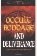 Occult Bondage And Deliverance: Counseling The Occultly Oppressed