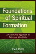 Foundations Of Spiritual Formation: A Community Approach To Becoming Like Christ