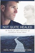 Not Quite Healed: 40 Truths For Male Survivors Of Childhood Sexual Abuse
