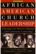 African American Church Leadership: Principles For Effective Ministry And Community Leadership